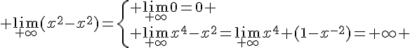 4$ \lim_{+\infty}(x^2-x^2)=\{ \lim_{+\infty}0=0 \\ \lim_{+\infty}x^4-x^2=\lim_{+\infty}x^4 (1-x^{-2})=+\infty 