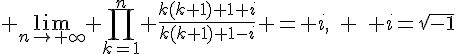 4$ \lim_{n\rightarrow+\infty} \Bigprod_{k=1}^n \frac{k(k+1)+1+i}{k(k+1)+1-i} = i,\quad \quad i=\sqrt{-1}