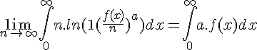 4$ \lim_{n\to +\infty} \int_0^{\infty} n. ln(1+(\frac{f(x)}{n})^a) dx = \int_0^{\infty} a .f(x) dx
