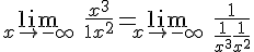 4$ \lim_{x\to -\infty} \hspace{5} \frac{x^{3}}{1+x^2} = \lim_{x\to -\infty} \hspace{5} \frac{1}{\frac{1}{x^{3}} + \frac{1}{x^2}}