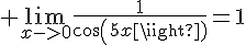 4$ \lim_{x->0}\frac{1}{cos(5x)}=1