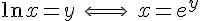 4$ \ln x = y \ \Longleftrightarrow \ x = e^y