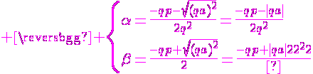 4$ \magenta \{\alpha=\frac{-qp-\sqrt{(qa)^2}}{2q^2}=\frac{-qp-|qa|}{2q^2}\\\beta=\frac{-qp+\sqrt{(qa)^2}}{2}=\frac{-qp+|qa|}{2q^2}