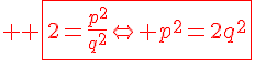 4$ \red \fbox{2=\frac{p^2}{q^2}\Leftright p^2=2q^2}