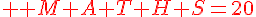 4$ \red M+A+T+H+S=20