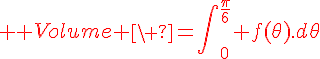 4$ \red Volume \ =\Bigint\nolimits_0^{\fr{\pi}{6}} f(\theta).d\theta