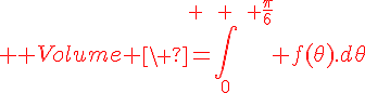 4$ \red Volume \ =\Bigint_0^{\quad \qquad \qquad \fr{\pi}{6}} f(\theta).d\theta