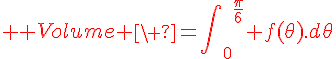4$ \red Volume \ ={\Bigint\nolimits_0}^{\frac{\pi}{6}} f(\theta).d\theta