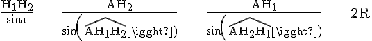 4$ \rm \frac{H_1H_2}{sin a} = \frac{AH_2}{sin (\widehat{AH_1H_2})} = \frac{AH_1}{sin (\widehat{AH_2H_1})} = 2R