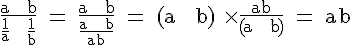 4$ \rm \frac{a + b}{\frac{1}{a} + \frac{1}{b}} = \frac{a + b}{\frac{a + b}{ab}} = (a + b) \times \frac{ab}{(a + b)} = ab