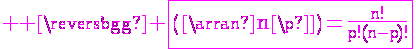 4$ \rm \magenta \fbox{\(\array{n\\p}\)=\frac{n!}{p!(n-p)!}}