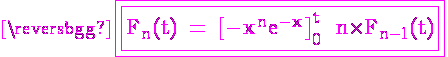 4$ \rm \magenta \fbox{\fbox{F_n(t) = [-x^ne^{-x}]_0^t +n\time F_{n-1}(t)