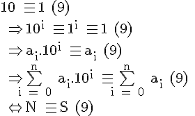4$ \rm 10 \equiv 1 (9) 
 \\ \Rightarrow 10^i \equiv 1^i \equiv 1 (9) 
 \\ \Rightarrow a_i.10^i \equiv a_i (9)
 \\ \Rightarrow \bigsum_{i = 0}^{n} a_i.10^i \equiv \bigsum_{i = 0}^{n} a_i (9)
 \\ \Leftrightarrow N \equiv S (9)