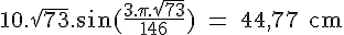 4$ \rm 10.\sqrt{73}.\sin(\frac{3.\pi .\sqrt{73}}{146}) = 44,77 cm