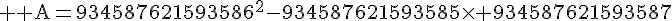 4$ \rm A=934587621593586^2-934587621593585\times 934587621593587