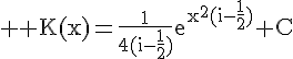 4$ \rm K(x)=\frac{1}{4(i-\frac{1}{2})}e^{x^2(i-\frac{1}{2})}+C
