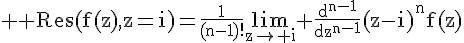 4$ \rm Res(f(z),z=i)=\fr{1}{(n-1)!}\lim_{z\to i} \fr{d^{n-1}}{dz^{n-1}}(z-i)^nf(z)