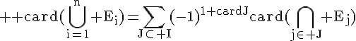 4$ \rm card(\bigcup_{i=1}^n E_i)=\Bigsum_{J\subset I}(-1)^{1+cardJ}card(\bigcap_{j\in J} E_j)