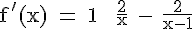 4$ \rm f'(x) = 1 + \frac{2}{x} - \frac{2}{x-1}