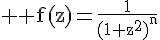 4$ \rm f(z)=\fr{1}{(1+z^2)^n}