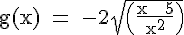 4$ \rm g(x) = -2\sqrt{\(\frac{x + 5}{x^2}\)}