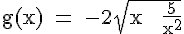 4$ \rm g(x) = -2\sqrt{x + \frac{5}{x^2}}