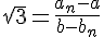4$ \sqrt 3 = \frac {a_n-a}{b -b_n}