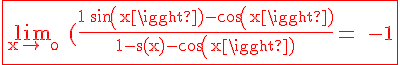 4$ \textrm\red\fbox{\lim_{x\to +\0} (\frac{1+sin(x)-cos(x)}{1-s(x)-cos(x)}= -1}