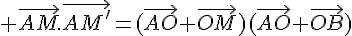 4$ \vec{AM}.\vec{AM'}=(\vec{AO}+\vec{OM})(\vec{AO}+\vec{OB})