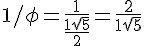 4$ 1/\phi = \frac{1}{\frac{1+ \sqrt{5}}{2}}= \frac{2}{1+ \sqrt{5}}