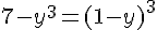 4$ 7-y^3 = (1-y)^3