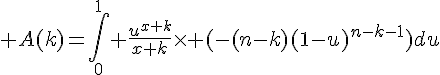 4$ A(k)=\int_0^{1} \frac{u^{x+k}}{x+k}\times (-(n-k)(1-u)^{n-k-1})du