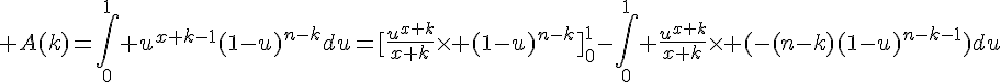 4$ A(k)=\int_0^{1} u^{x+k-1}(1-u)^{n-k}du=[\frac{u^{x+k}}{x+k}\times (1-u)^{n-k}]_0^1-\int_0^{1} \frac{u^{x+k}}{x+k}\times (-(n-k)(1-u)^{n-k-1})du