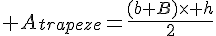 4$ A_{trapeze}=\fr{(b+B)\times h}{2}