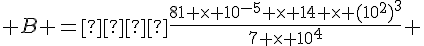 4$ B =  \frac{81 \time 10^{-5} \time 14 \time (10^2)^3}{7 \time 10^4} 