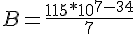 4$ B = \frac{115 * 10^{7-3+4}}{7}
