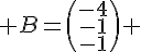 4$ B=\(\array{-4\\-1\\-1\) 