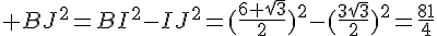 4$ BJ^2=BI^2-IJ^2=(\frac{6 \sqrt{3}}{2})^2-(\frac{3\sqrt{3}}{2})^2=\frac{81}{4}