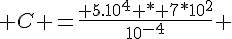4$ C =\frac{ 5.10^4 * 7*10^2}{10^{-4}} 