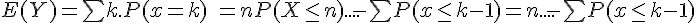4$ E(Y)= \bigsum k.P(x=k) \ = n P(X \leq n) + .... - \bigsum P(x \leq k-1) = n+.... - \bigsum P(x \leq k-1)