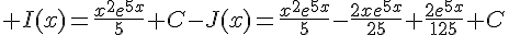 4$ I(x)=\frac{x^2e^{5x}}{5}+C-J(x)=\frac{x^2e^{5x}}{5}-\frac{2xe^{5x}}{25}+\frac{2e^{5x}}{125}+C
