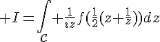 4$ I=\Bigint_{\mathcal{C}} \fr{1}{iz}f(\fr{1}{2}(z+\fr{1}{z}))dz