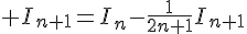 4$ I_{n+1}=I_n-\frac{1}{2n+1}I_{n+1}