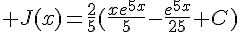 4$ J(x)=\frac{2}{5}(\frac{xe^{5x}}{5}-\frac{e^{5x}}{25}+C)