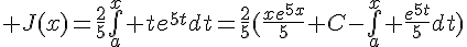 4$ J(x)=\frac{2}{5}\bigint_a^x te^{5t}dt=\frac{2}{5}(\frac{xe^{5x}}{5}+C-\bigint_a^x \frac{e^{5t}}{5}dt)