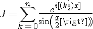 4$ J = \sum_{k=0}^n \frac{e^{i[(k+\frac{1}{2})x]}}{sin(\frac{x}{2})}