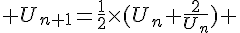 4$ U_{n+1}=\frac{1}{2}\times(U_n+\frac{2}{U_n}) 