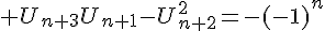 4$ U_{n+3}U_{n+1}-U^2_{n+2}=-(-1)^{n}