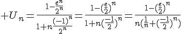 4$ U_n=\frac{1-\frac{e^n}{2^n}}{1+n\frac{(-1)^n}{2^n}}=\frac{1-(\frac{e}{2})^n}{1+n(\frac{-1}{2})^n}=\frac{1-(\frac{e}{2})^n}{n(\frac{1}{n}+(\frac{-1}{2})^n)}