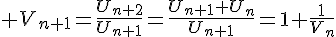 4$ V_{n+1}=\frac{U_{n+2}}{U_{n+1}}=\frac{U_{n+1}+U_n}{U_{n+1}}=1+\frac{1}{V_n}